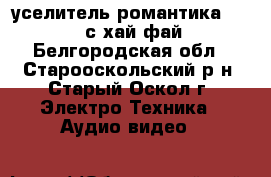 уселитель романтика 15-120 с хай фай - Белгородская обл., Старооскольский р-н, Старый Оскол г. Электро-Техника » Аудио-видео   